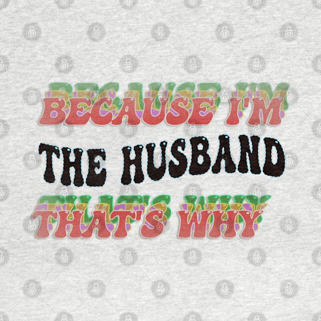 BECAUSE I'M - THE HUSBAND,THATS WHY by elSALMA